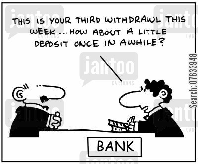 'This is your third withdrawal this week... how about a little deposit once in a while?'